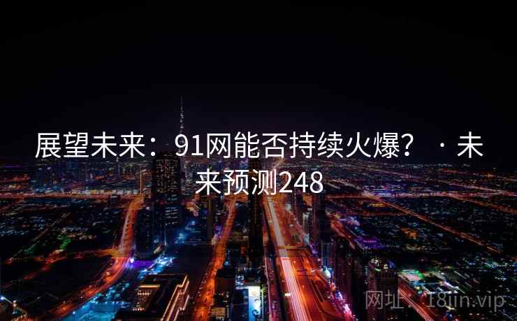展望未来：91网能否持续火爆？ · 未来预测248